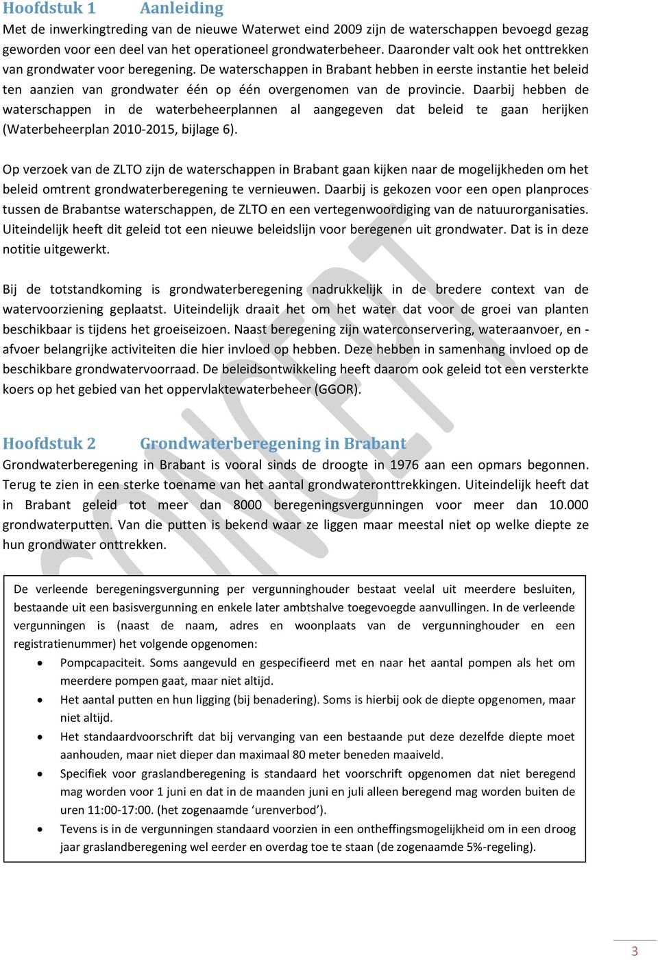 Daarbij hebben de waterschappen in de waterbeheerplannen al aangegeven dat beleid te gaan herijken (Waterbeheerplan 2010-2015, bijlage 6).