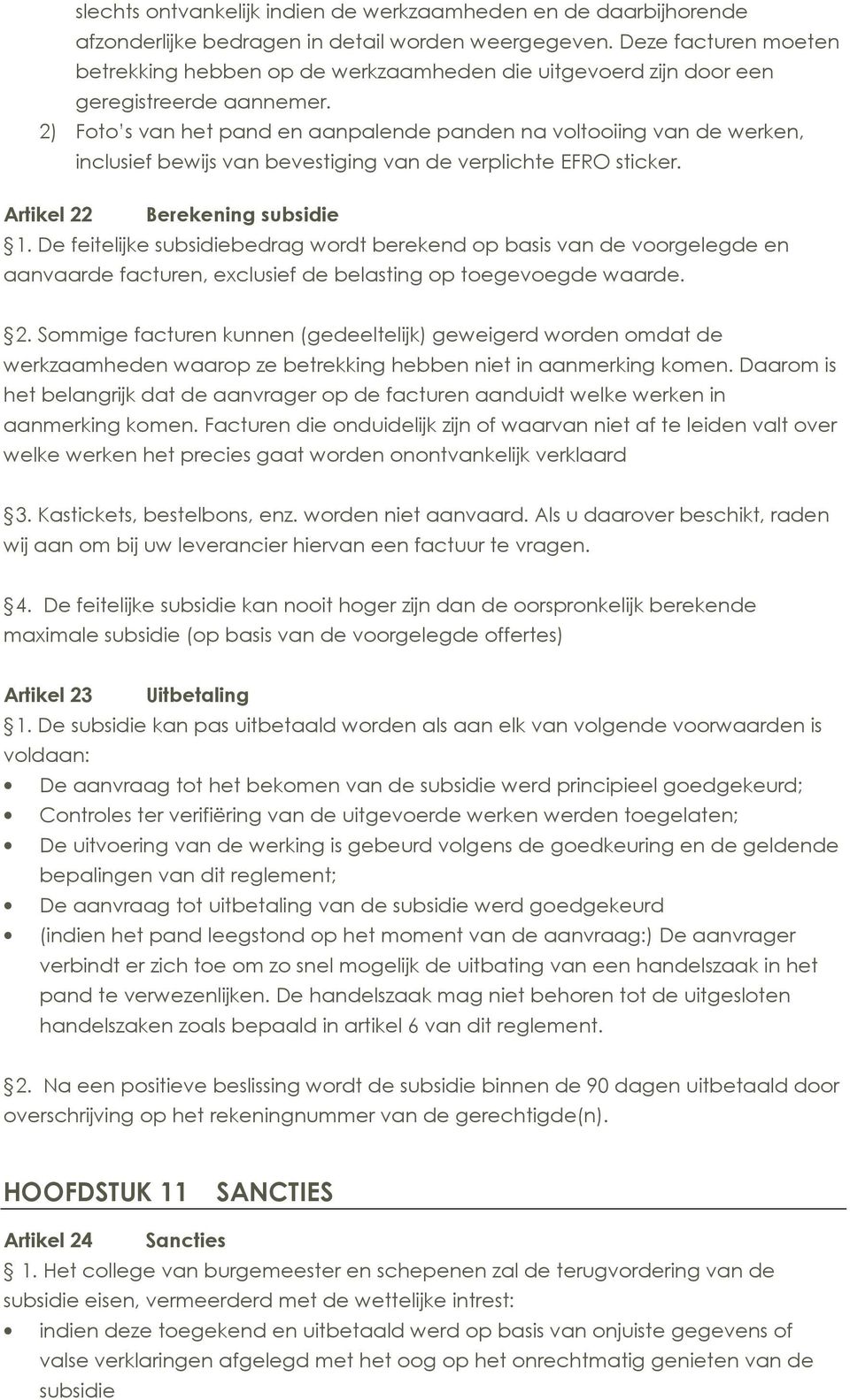 2) Foto s van het pand en aanpalende panden na voltooiing van de werken, inclusief bewijs van bevestiging van de verplichte EFRO sticker. Artikel 22 Berekening subsidie 1.