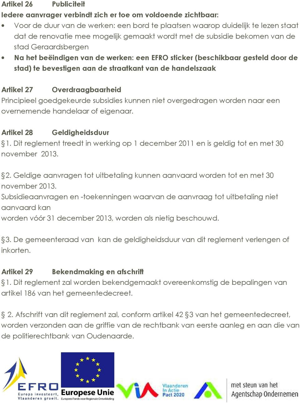 handelszaak Artikel 27 Overdraagbaarheid Principieel goedgekeurde subsidies kunnen niet overgedragen worden naar een overnemende handelaar of eigenaar. Artikel 28 Geldigheidsduur 1.