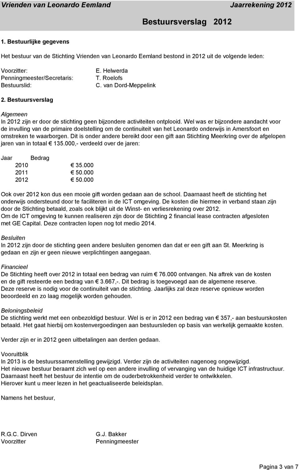 Wel was er bijzondere aandacht voor de invulling van de primaire doelstelling om de continuiteit van het Leonardo onderwijs in Amersfoort en omstreken te waarborgen.