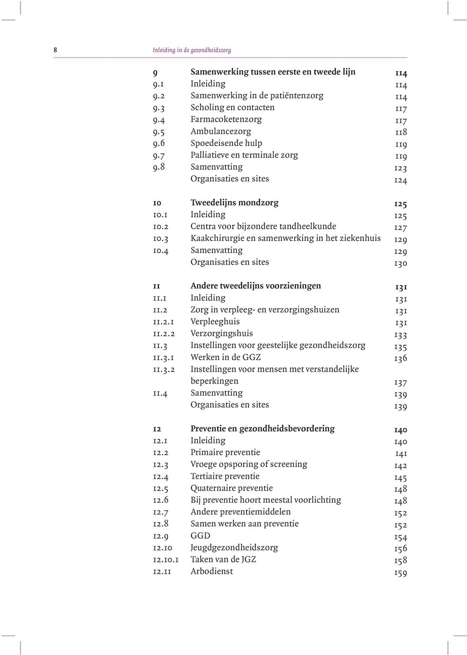 2 Centra voor bijzondere tandheelkunde 127 10.3 Kaakchirurgie en samenwerking in het ziekenhuis 129 10.4 Samenvatting 129 Organisaties en sites 130 11 Andere tweedelijns voorzieningen 131 11.