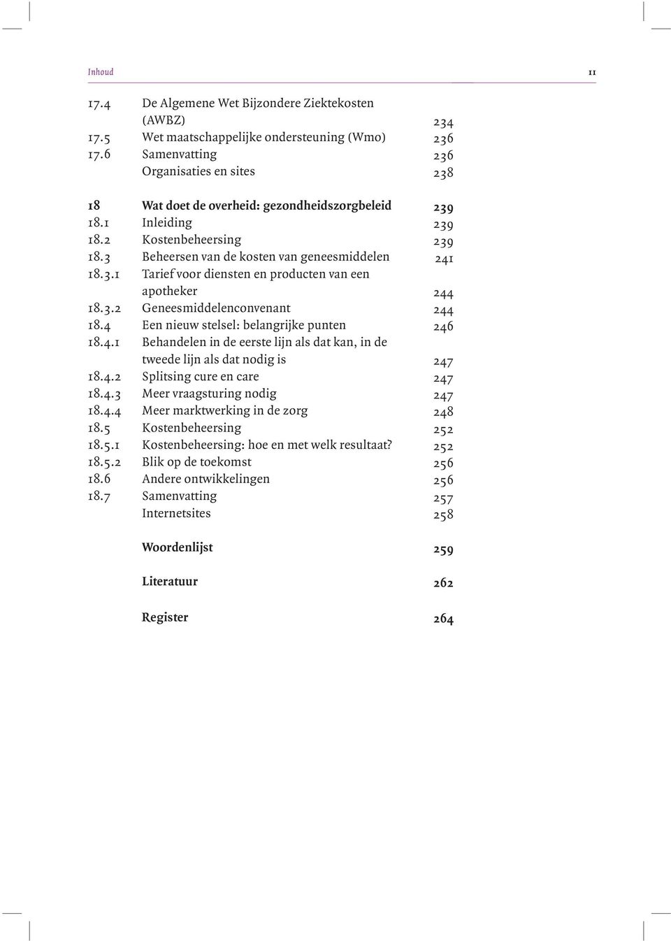 3.2 Geneesmiddelenconvenant 244 18.4 Een nieuw stelsel: belangrijke punten 246 18.4.1 Behandelen in de eerste lijn als dat kan, in de tweede lijn als dat nodig is 247 18.4.2 Splitsing cure en care 247 18.