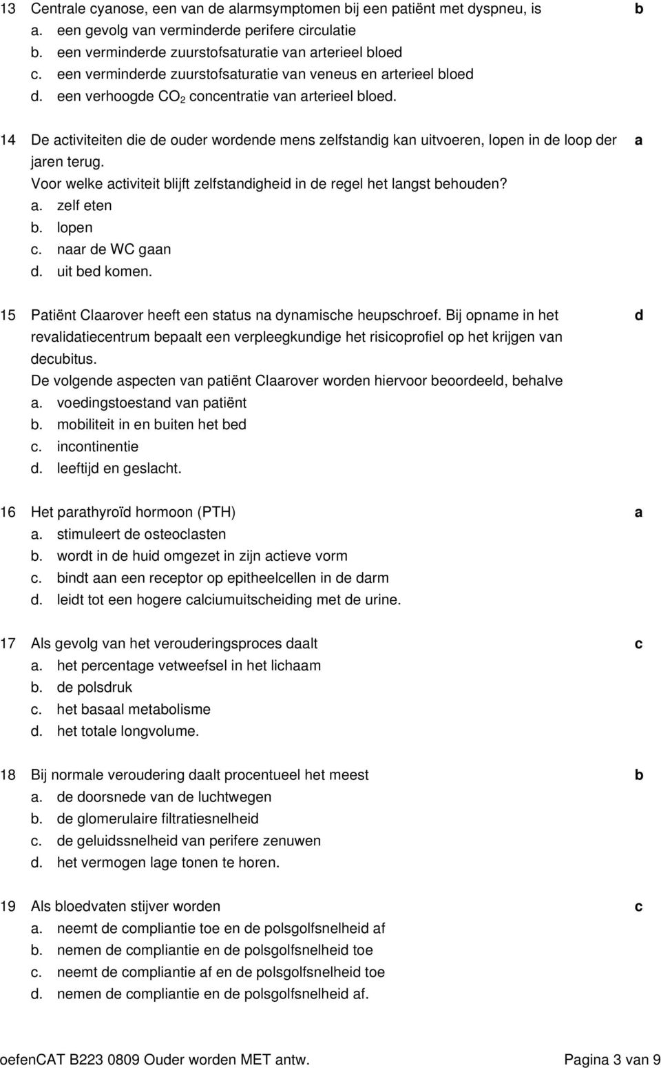 Voor welke tiviteit lijft zelfstnighei in e regel het lngst ehouen?. zelf eten. lopen. nr e WC gn. uit e komen. 15 Ptiënt Clrover heeft een sttus n ynmishe heupshroef.