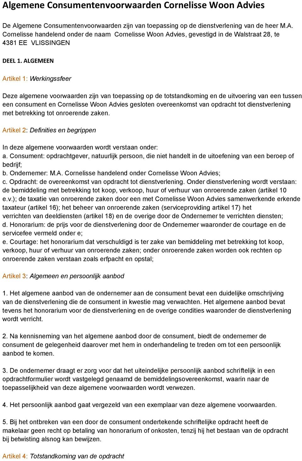 opdracht tot dienstverlening met betrekking tot onroerende zaken. Artikel 2: Definities en begrippen In deze algemene voorwaarden wordt verstaan onder: a.