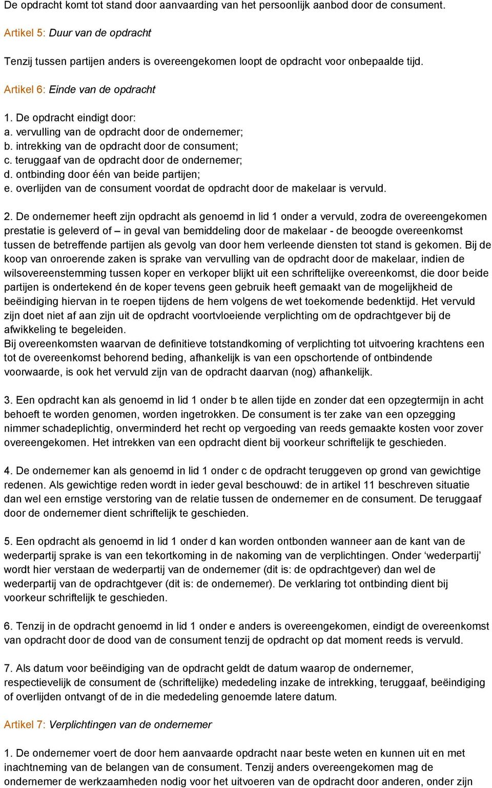 vervulling van de opdracht door de ondernemer; b. intrekking van de opdracht door de consument; c. teruggaaf van de opdracht door de ondernemer; d. ontbinding door één van beide partijen; e.