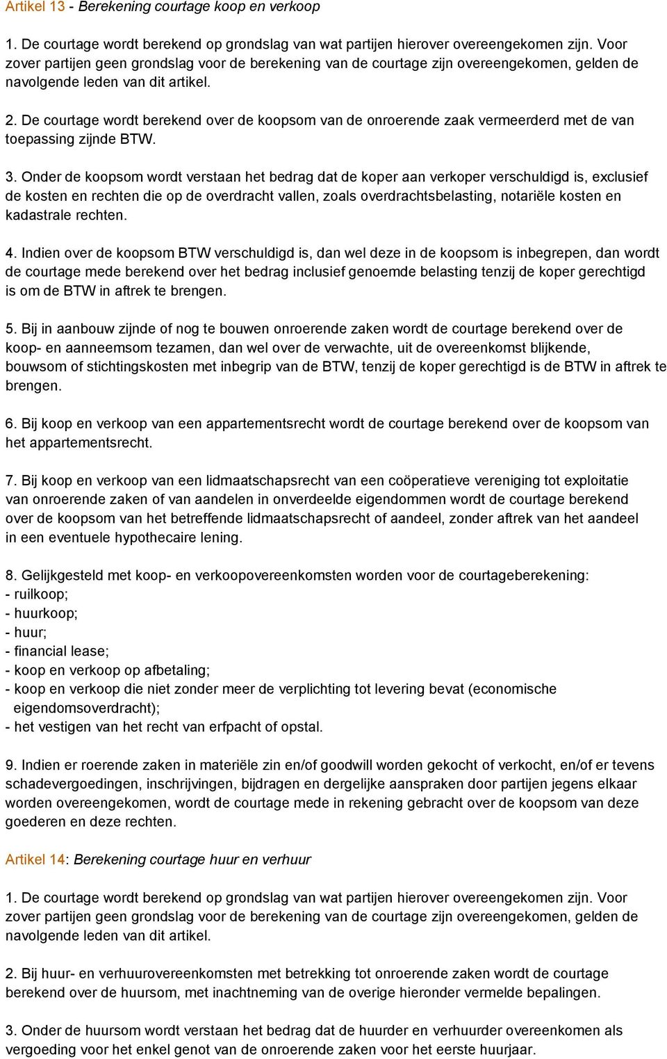 De courtage wordt berekend over de koopsom van de onroerende zaak vermeerderd met de van toepassing zijnde BTW. 3.