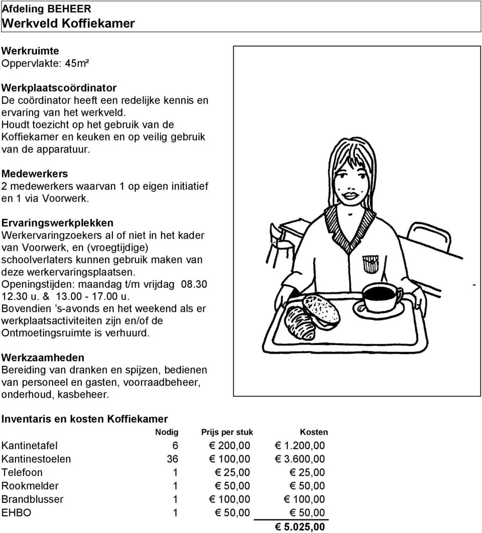 Werkervaringzoekers al of niet in het kader van Voorwerk, en (vroegtijdige) schoolverlaters kunnen gebruik maken van deze werkervaringsplaatsen. Openingstijden: maandag t/m vrijdag 08.30-12.30 u.