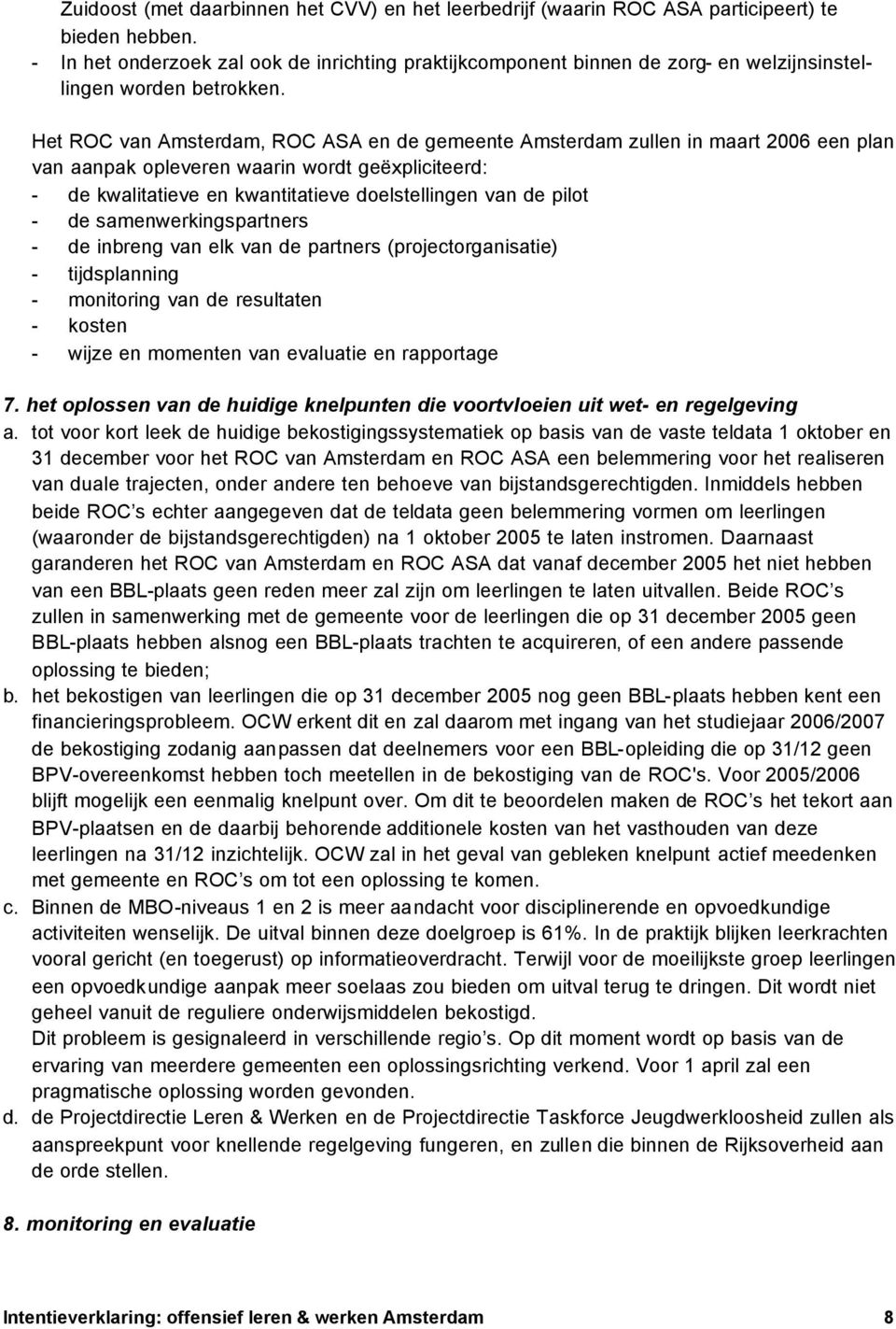 Het ROC van Amsterdam, ROC ASA en de gemeente Amsterdam zullen in maart 2006 een plan van aanpak opleveren waarin wordt geëxpliciteerd: - de kwalitatieve en kwantitatieve doelstellingen van de pilot