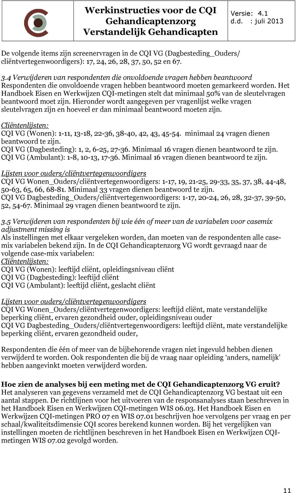 Het Handboek Eisen en Werkwijzen CQI-metingen stelt dat minimaal 50% van de sleutelvragen beantwoord moet zijn.