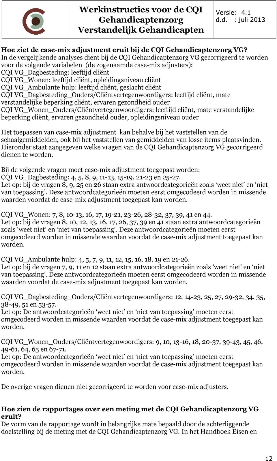 cliënt, opleidingsniveau cliënt CQI VG_Ambulante hulp: leeftijd cliënt, geslacht cliënt CQI VG_Dagbesteding_Ouders/Cliëntvertegenwoordigers: leeftijd cliënt, mate verstandelijke beperking cliënt,