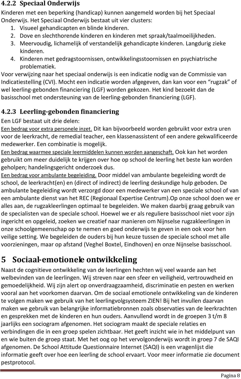 Langdurig zieke kinderen. 4. Kinderen met gedragstoornissen, ontwikkelingsstoornissen en psychiatrische problematiek.