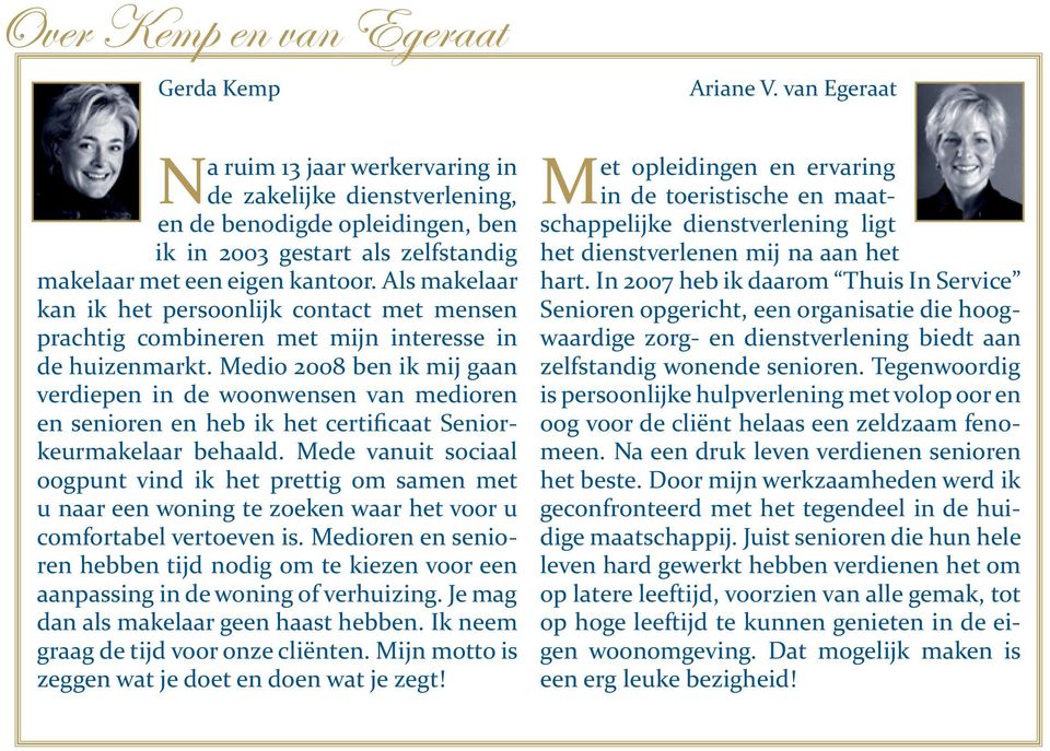 Medio 2008 ben ik mij gaan verdiepen in de woonwensen van medioren en senioren en heb ik het certificaat Seniorkeurmakelaar behaald.