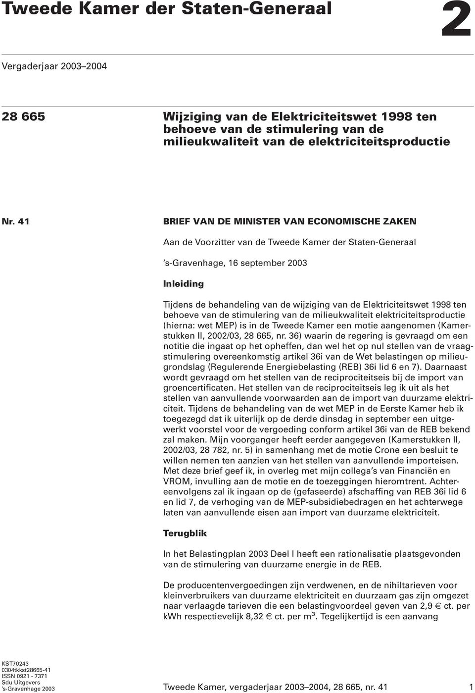 Elektriciteitswet 1998 ten behoeve van de stimulering van de milieukwaliteit elektriciteitsproductie (hierna: wet MEP) is in de Tweede Kamer een motie aangenomen (Kamerstukken II, 2002/03, 28 665, nr.