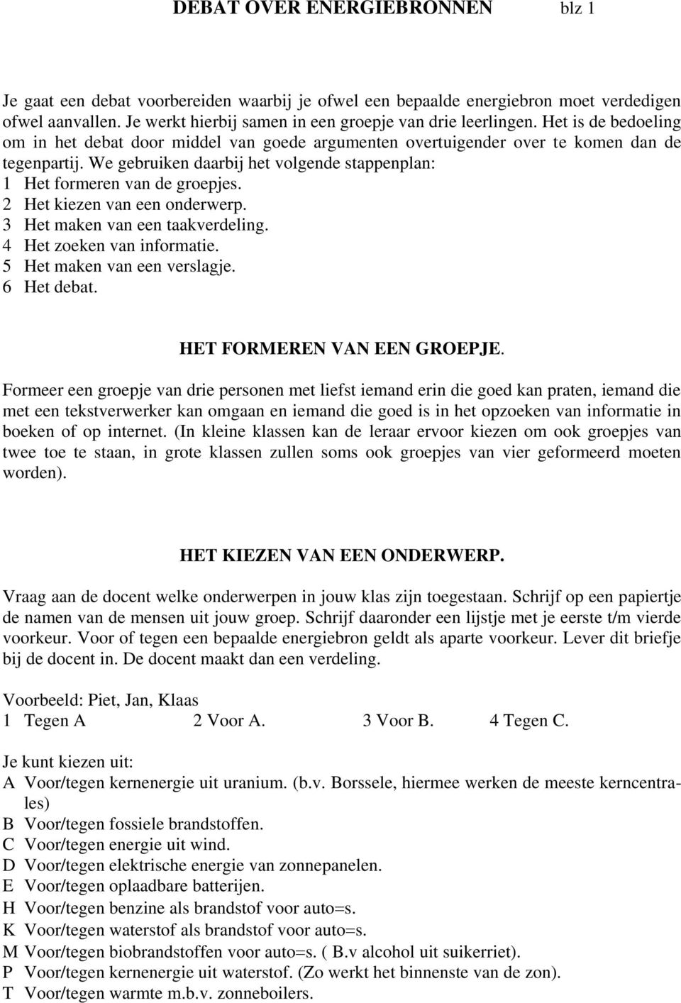 2 Het kiezen van een onderwerp. 3 Het maken van een taakverdeling. 4 Het zoeken van informatie. 5 Het maken van een verslagje. 6 Het debat. HET FORMEREN VAN EEN GROEPJE.