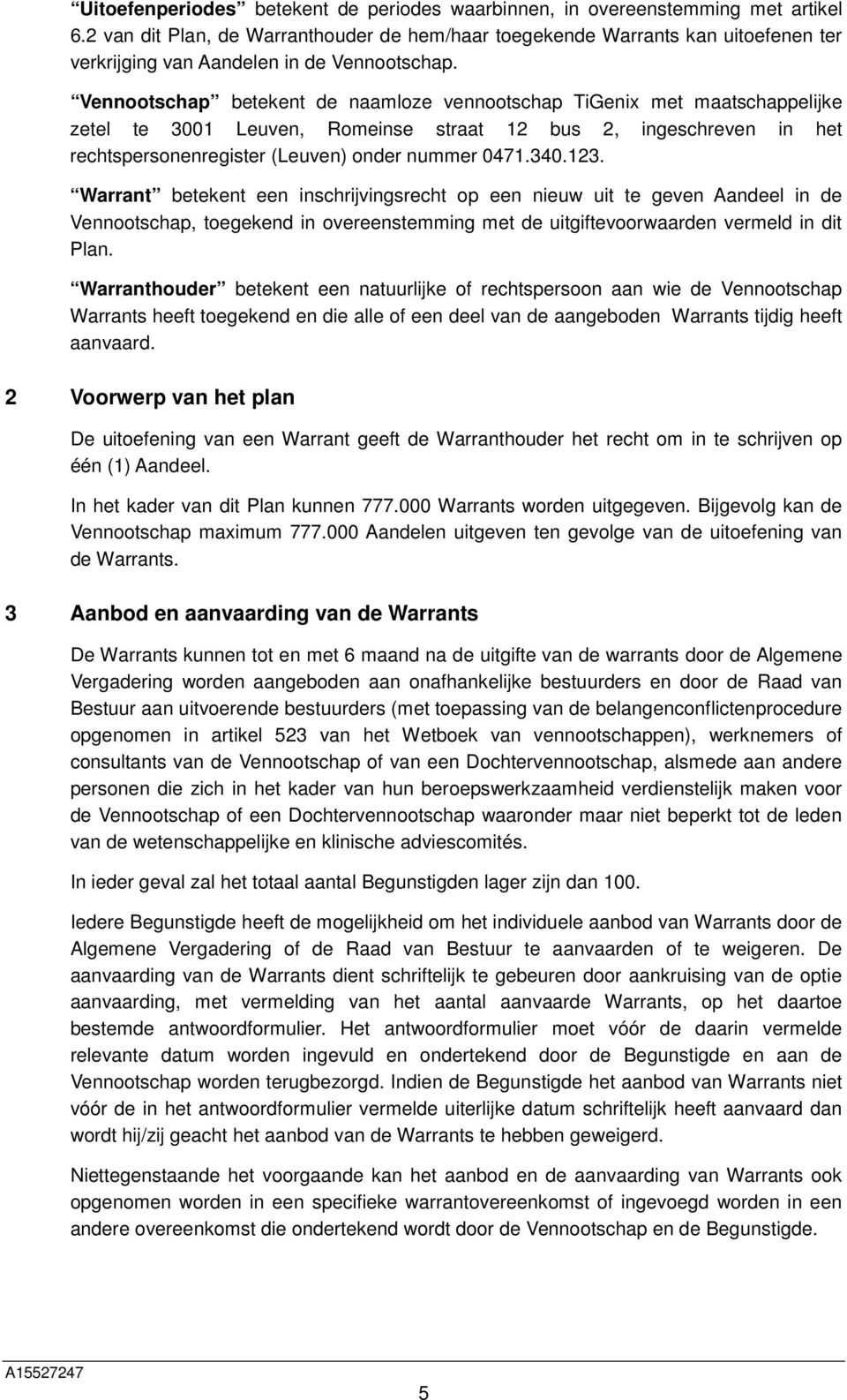 Vennootschap betekent de naamloze vennootschap TiGenix met maatschappelijke zetel te 3001 Leuven, Romeinse straat 12 bus 2, ingeschreven in het rechtspersonenregister (Leuven) onder nummer 0471.340.