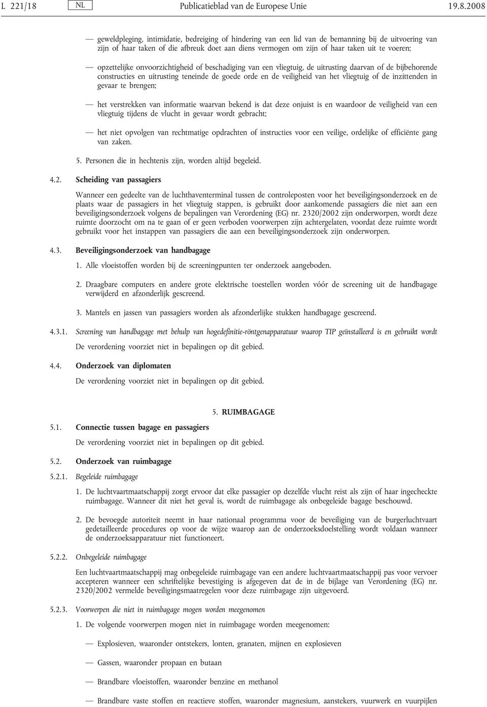 2008 geweldpleging, intimidatie, bedreiging of hindering van een lid van de bemanning bij de uitvoering van zijn of haar taken of die afbreuk doet aan diens vermogen om zijn of haar taken uit te