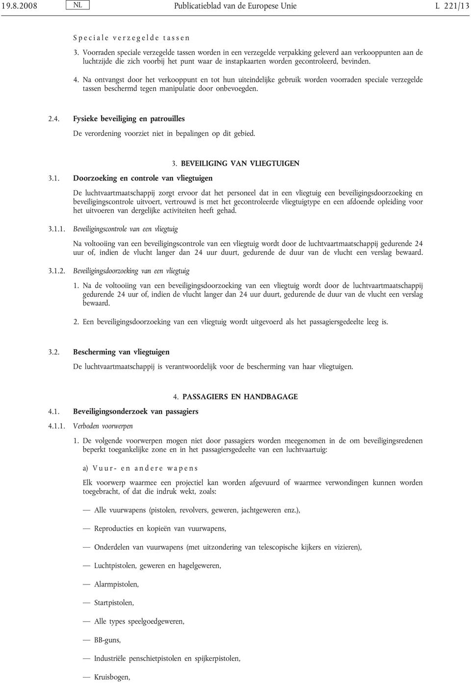 Na ontvangst door het verkooppunt en tot hun uiteindelijke gebruik worden voorraden speciale verzegelde tassen beschermd tegen manipulatie door onbevoegden. 2.4. Fysieke beveiliging en patrouilles 3.