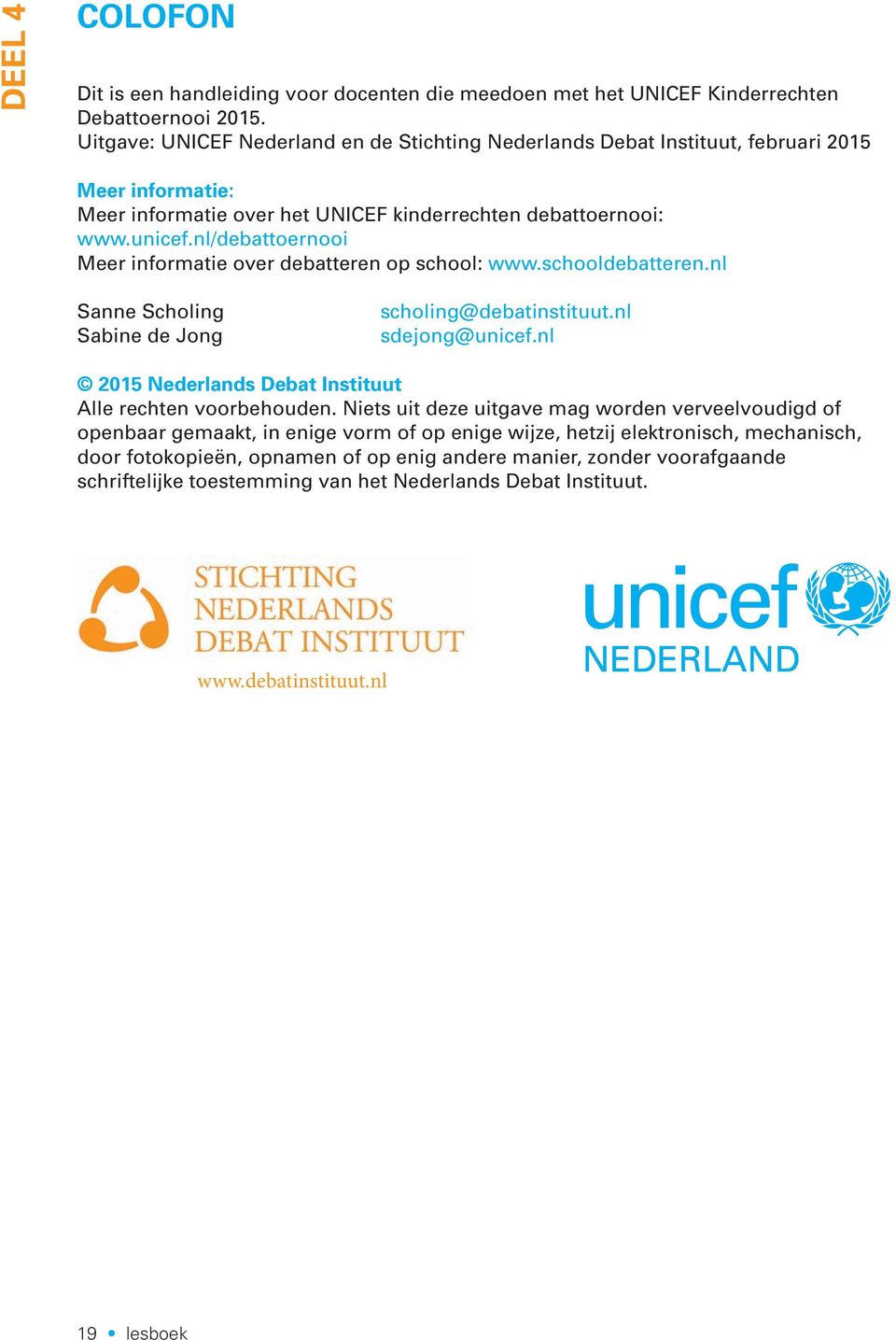 nl/debattoernooi Meer informatie over debatteren op school: www.schooldebatteren.nl Sanne Scholing Sabine de Jong scholing@debatinstituut.nl sdejong@unicef.