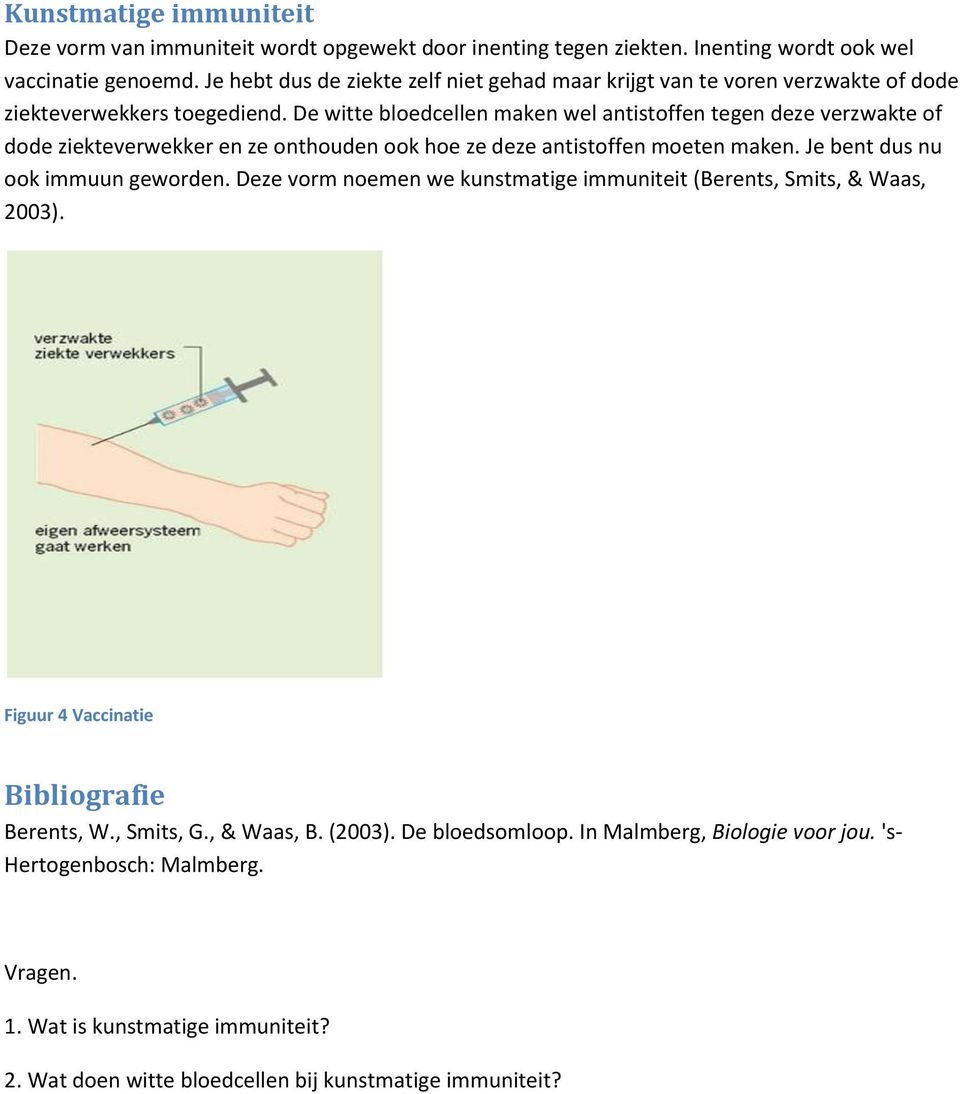 De witte bloedcellen maken wel antistoffen tegen deze verzwakte of dode ziekteverwekker en ze onthouden ook hoe ze deze antistoffen moeten maken. Je bent dus nu ook immuun geworden.