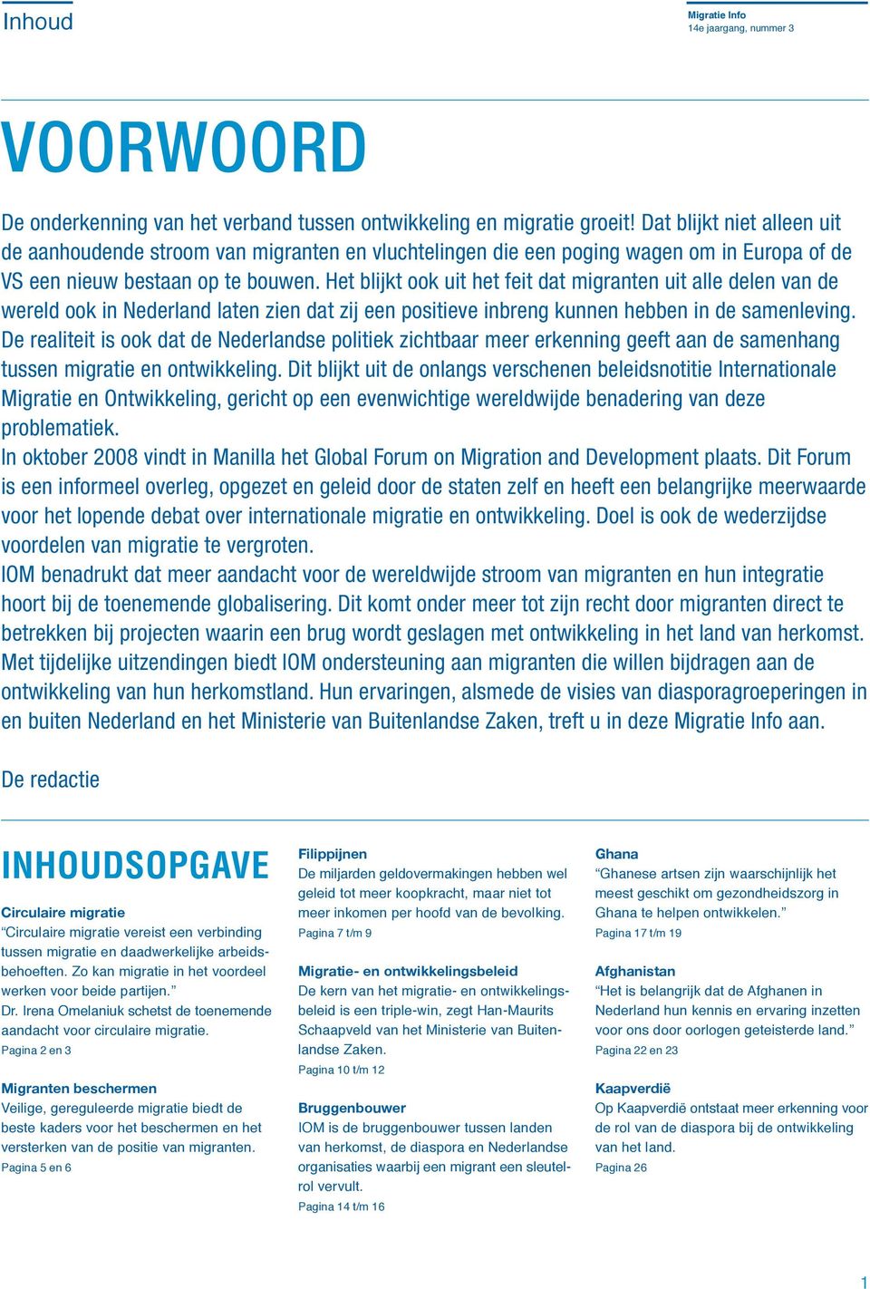 Het blijkt ook uit het feit dat migranten uit alle delen van de wereld ook in Nederland laten zien dat zij een positieve inbreng kunnen hebben in de samenleving.