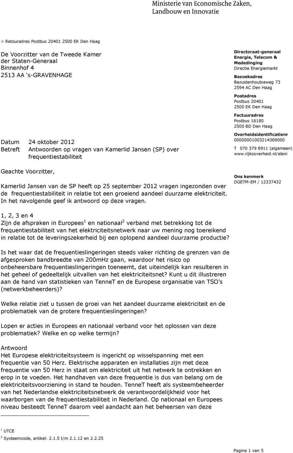 Voorzitter, Kamerlid Jansen van de SP heeft op 25 september 2012 vragen ingezonden over de frequentiestabiliteit in relatie tot een groeiend aandeel duurzame elektriciteit.