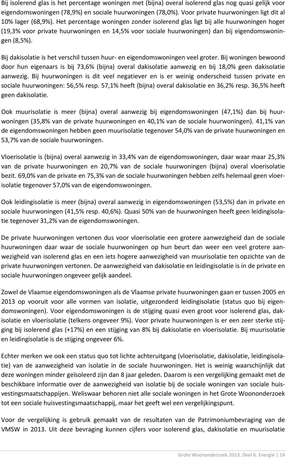 Het percentage woningen zonder isolerend glas ligt bij alle huurwoningen hoger (19,3% voor private huurwoningen en 14,5% voor sociale huurwoningen) dan bij eigendomswoningen (8,5%).