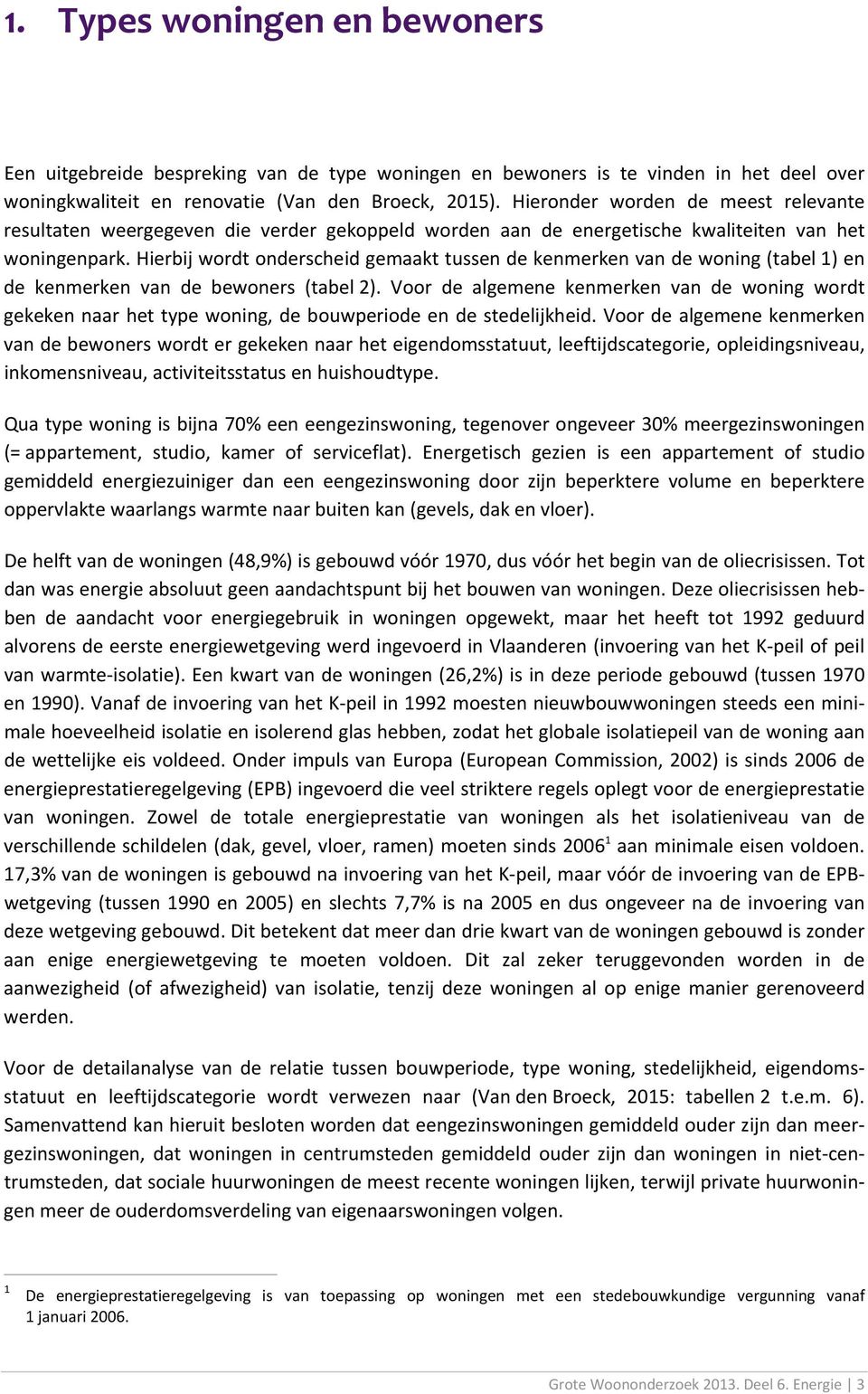 Hierbij wordt onderscheid gemaakt tussen de kenmerken van de woning (tabel 1) en de kenmerken van de bewoners (tabel 2).