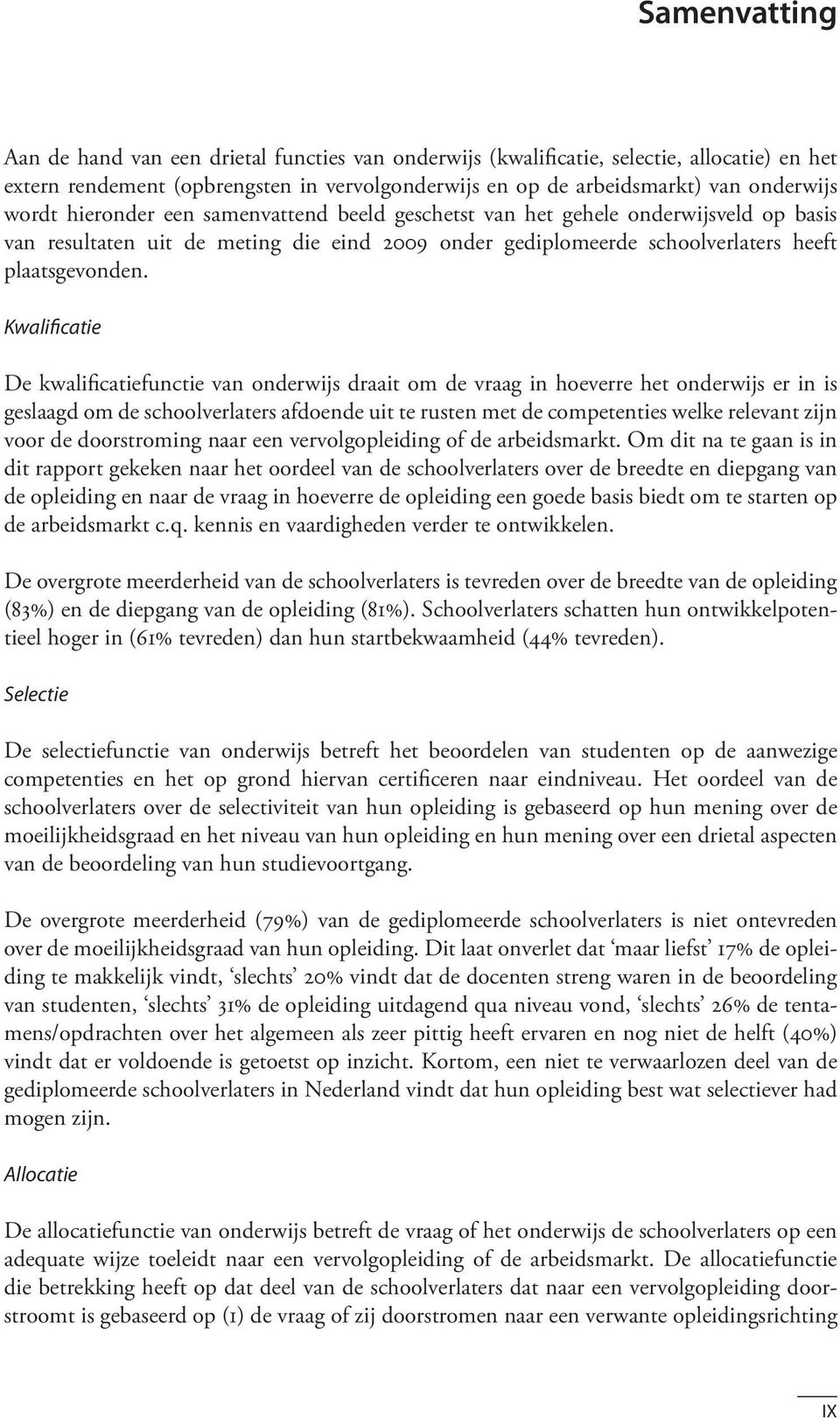 Kwalificatie De kwalificatiefunctie van onderwijs draait om de vraag in hoeverre het onderwijs er in is geslaagd om de schoolverlaters afdoende uit te rusten met de competenties welke relevant zijn