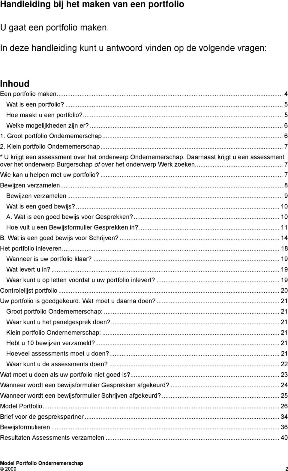 .. 7 * U krijgt een assessment over het onderwerp Ondernemerschap. Daarnaast krijgt u een assessment over het onderwerp Burgerschap of over het onderwerp Werk zoeken.