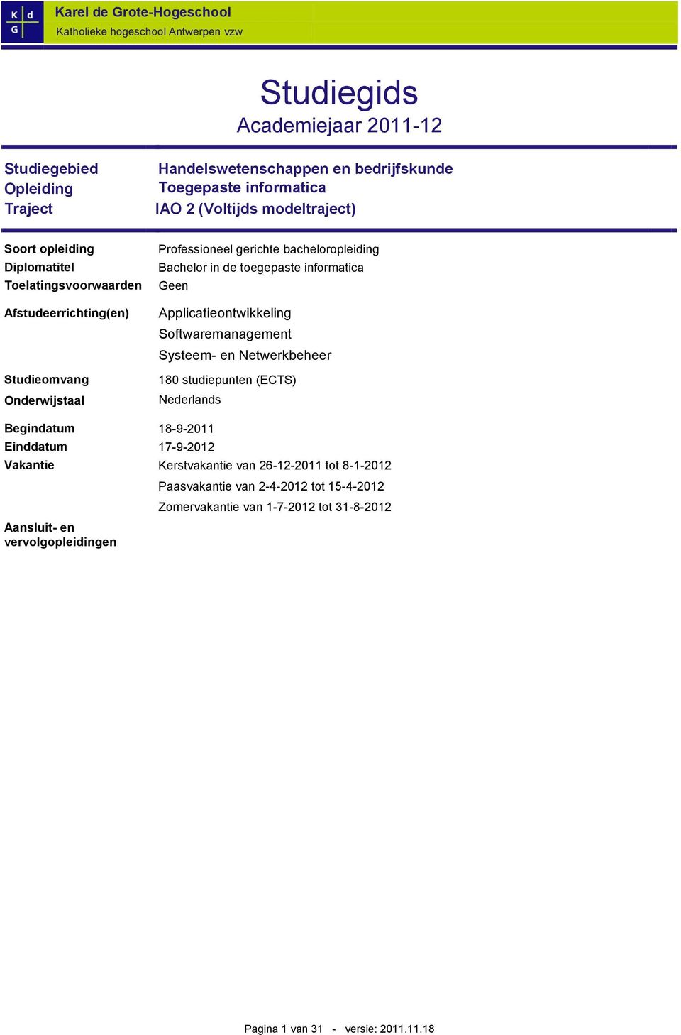 informatica Geen Applicatieontwikkeling Softwaremanagement Systeem- en Netwerkbeheer 180 studiepunten (ECTS) Nederlands Begindatum 18-9-2011 Einddatum 17-9-2012