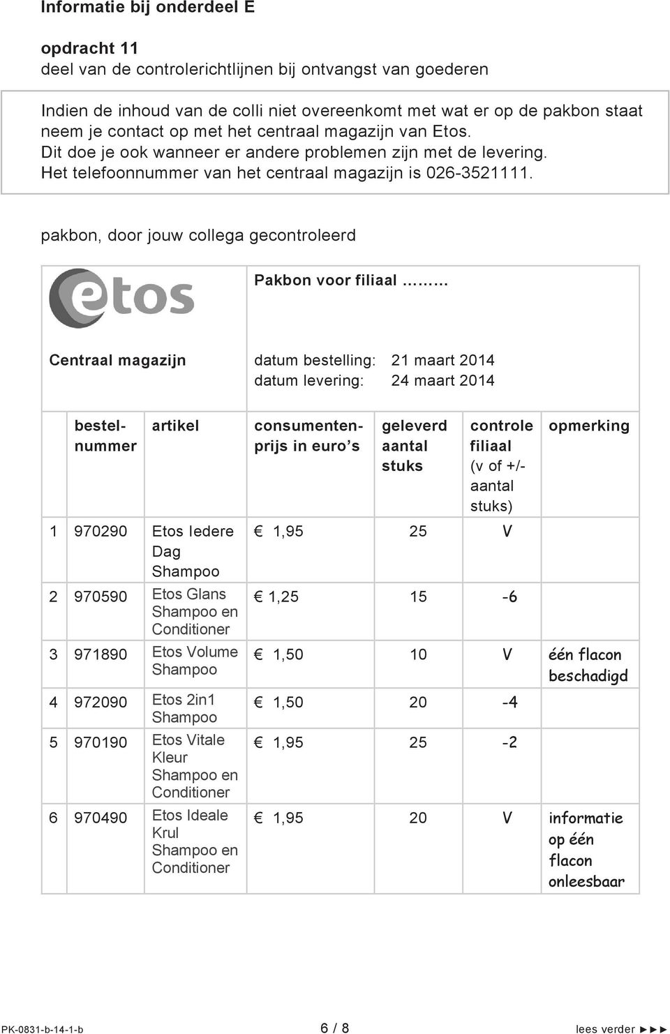 pakbon, door jouw collega gecontroleerd Pakbon voor filiaal Centraal magazijn datum bestelling: 21 maart 2014 datum levering: 24 maart 2014 bestelnummer artikel 1 970290 Etos Iedere Dag Shampoo 2