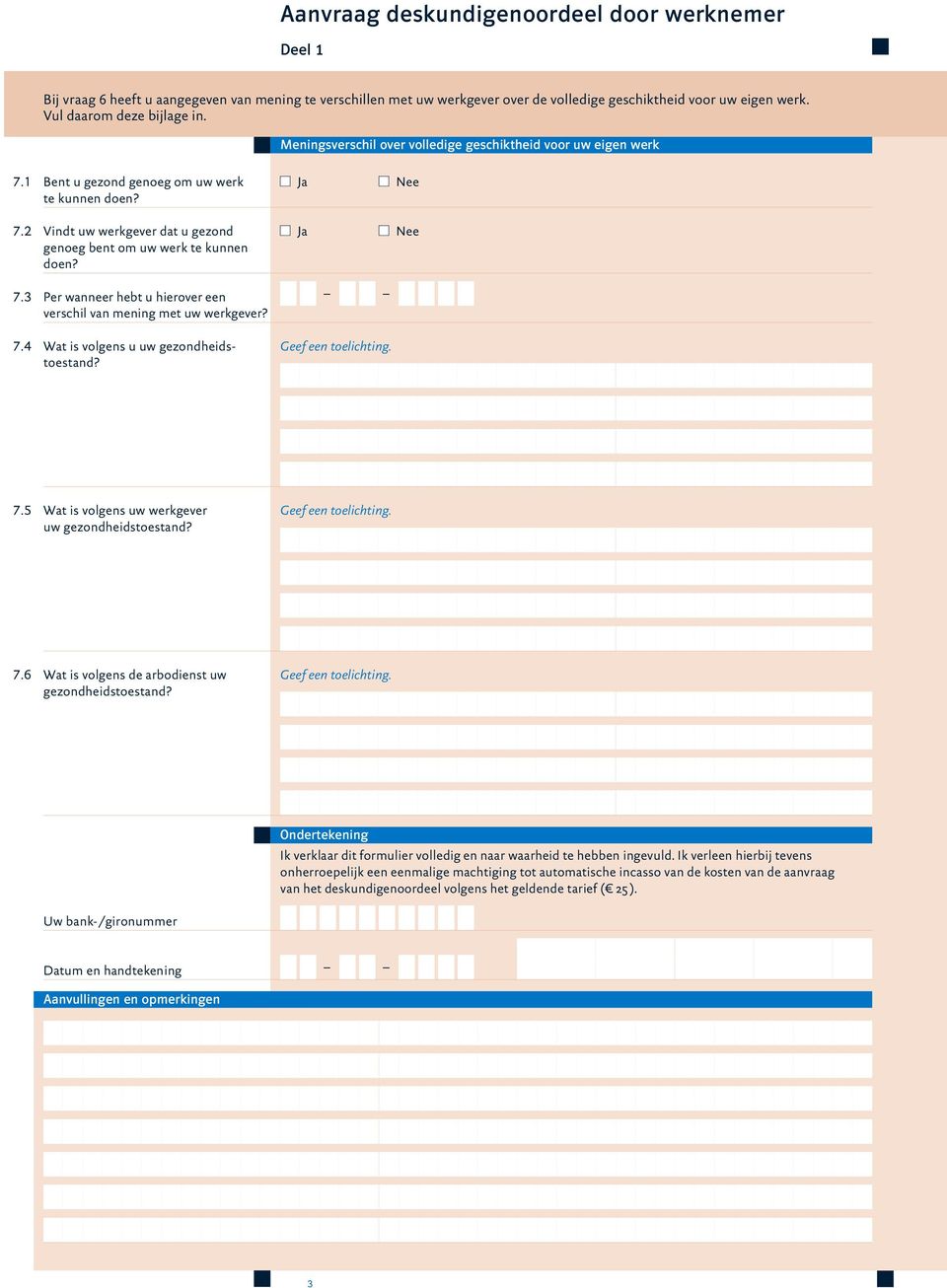 7.3 Per wanneer hebt u hierover een verschil van mening met uw werkgever? 7.4 Wat is volgens u uw gezondheidstoestand? 7.5 Wat is volgens uw werkgever uw gezondheidstoestand? 7.6 Wat is volgens de arbodienst uw gezondheidstoestand?