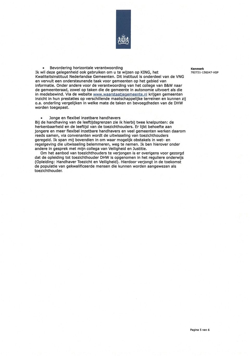 Onder andere voor de verantwoording van het college van B&W naar de gemeenteraad, zowel op taken die de gemeente in autonomie uitvoert als die in medebewind. Via de website www.waarstaatieqemeente.