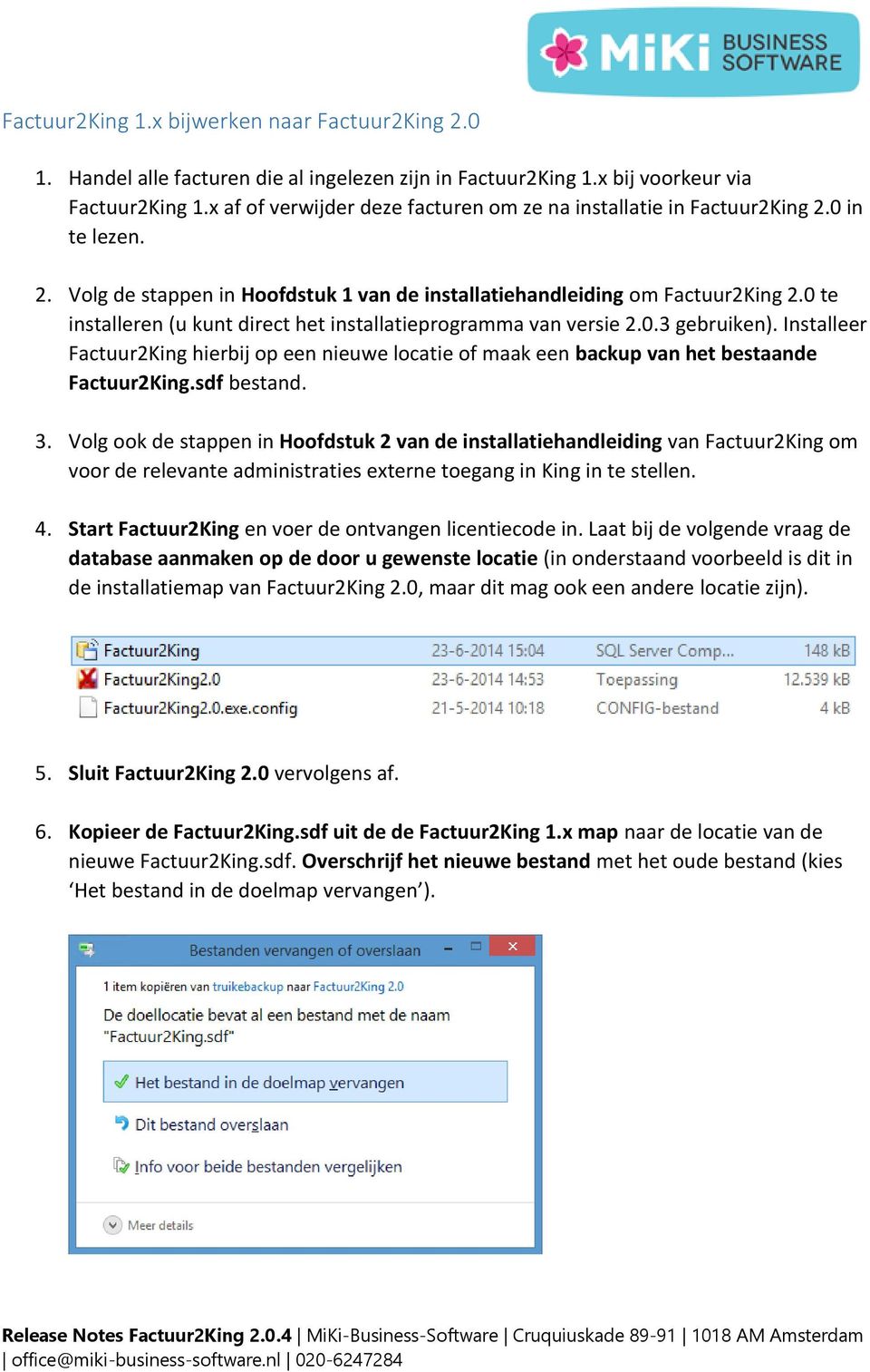 0 te installeren (u kunt direct het installatieprogramma van versie 2.0.3 gebruiken). Installeer Factuur2King hierbij op een nieuwe locatie of maak een backup van het bestaande Factuur2King.