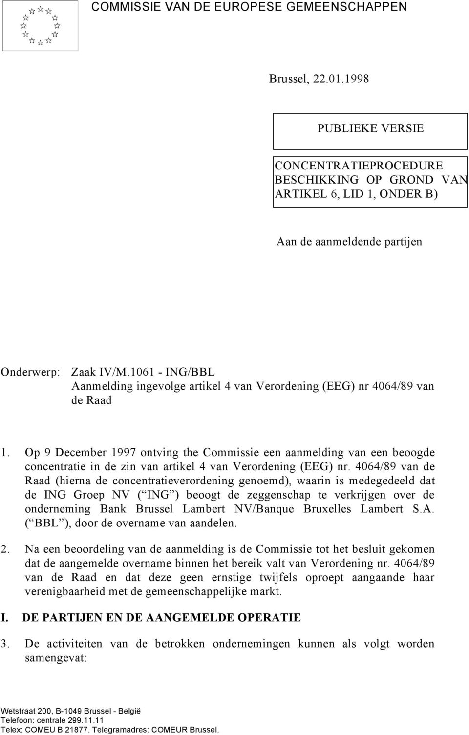 Op 9 December 1997 ontving the Commissie een aanmelding van een beoogde concentratie in de zin van artikel 4 van Verordening (EEG) nr.