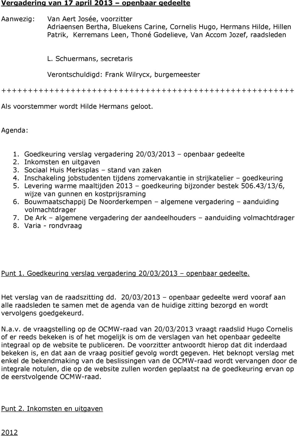 Agenda: 1. Goedkeuring verslag vergadering 20/03/2013 openbaar gedeelte 2. Inkomsten en uitgaven 3. Sociaal Huis Merksplas stand van zaken 4.