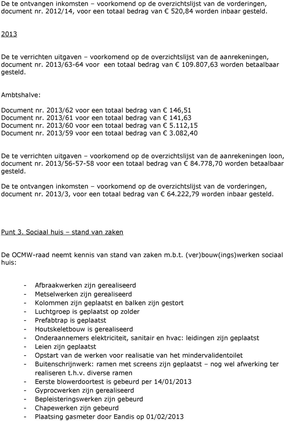 2013/62 voor een totaal bedrag van 146,51 Document nr. 2013/61 voor een totaal bedrag van 141,63 Document nr. 2013/60 voor een totaal bedrag van 5.112,15 Document nr.