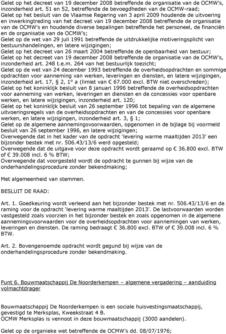 betreffende de organisatie van de OCMW s en houdende diverse bepalingen betreffende het personeel, de financiën en de organisatie van de OCMW s; Gelet op de wet van 29 juli 1991 betreffende de