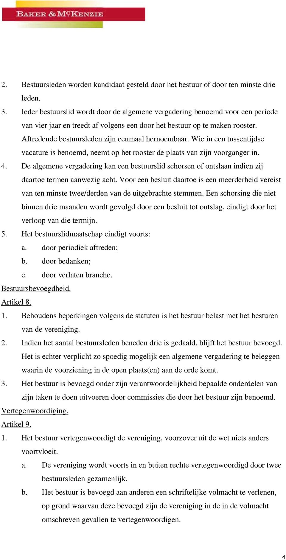 Aftredende bestuursleden zijn eenmaal hernoembaar. Wie in een tussentijdse vacature is benoemd, neemt op het rooster de plaats van zijn voorganger in. 4.