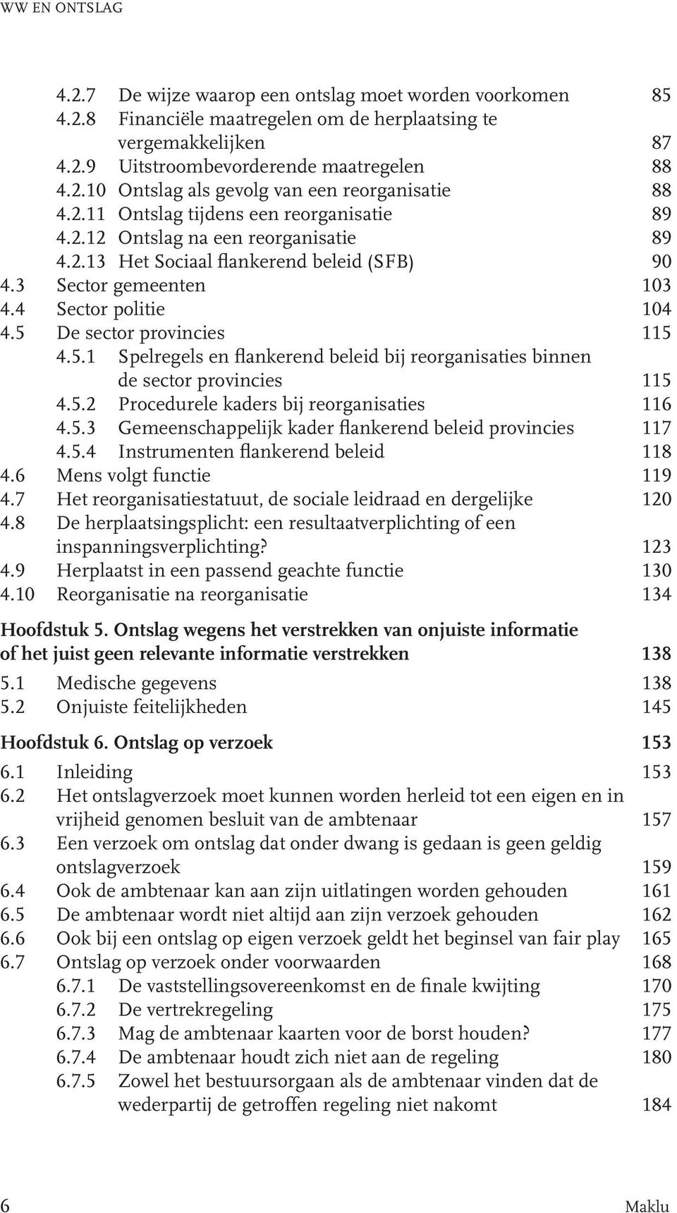 5 De sector provincies 115 4.5.1 Spelregels en flankerend beleid bij reorganisaties binnen de sector provincies 115 4.5.2 Procedurele kaders bij reorganisaties 116 4.5.3 Gemeenschappelijk kader flankerend beleid provincies 117 4.