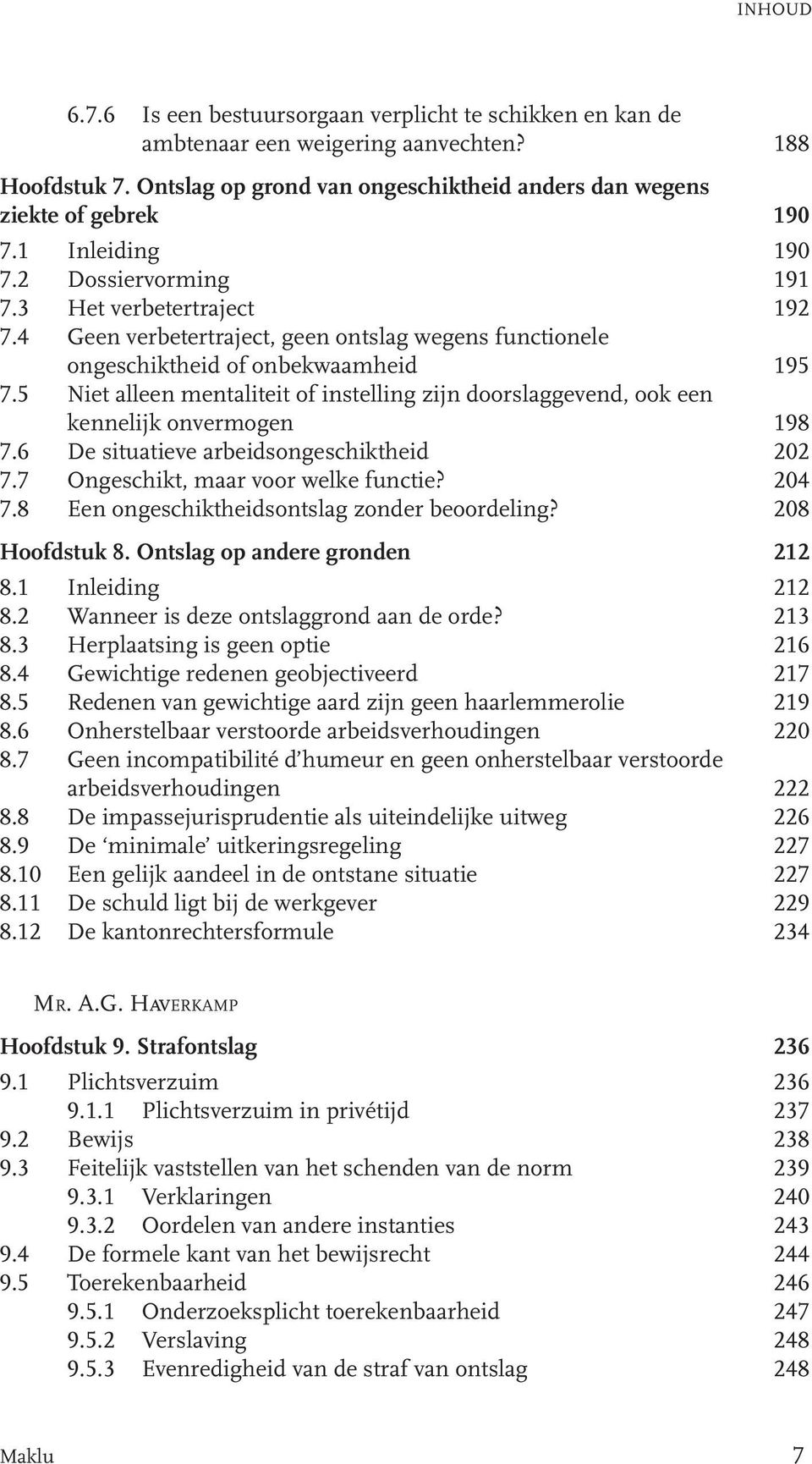 5 Niet alleen mentaliteit of instelling zijn doorslaggevend, ook een kennelijk onvermogen 198 7.6 De situatieve arbeidsongeschiktheid 202 7.7 Ongeschikt, maar voor welke functie? 204 7.