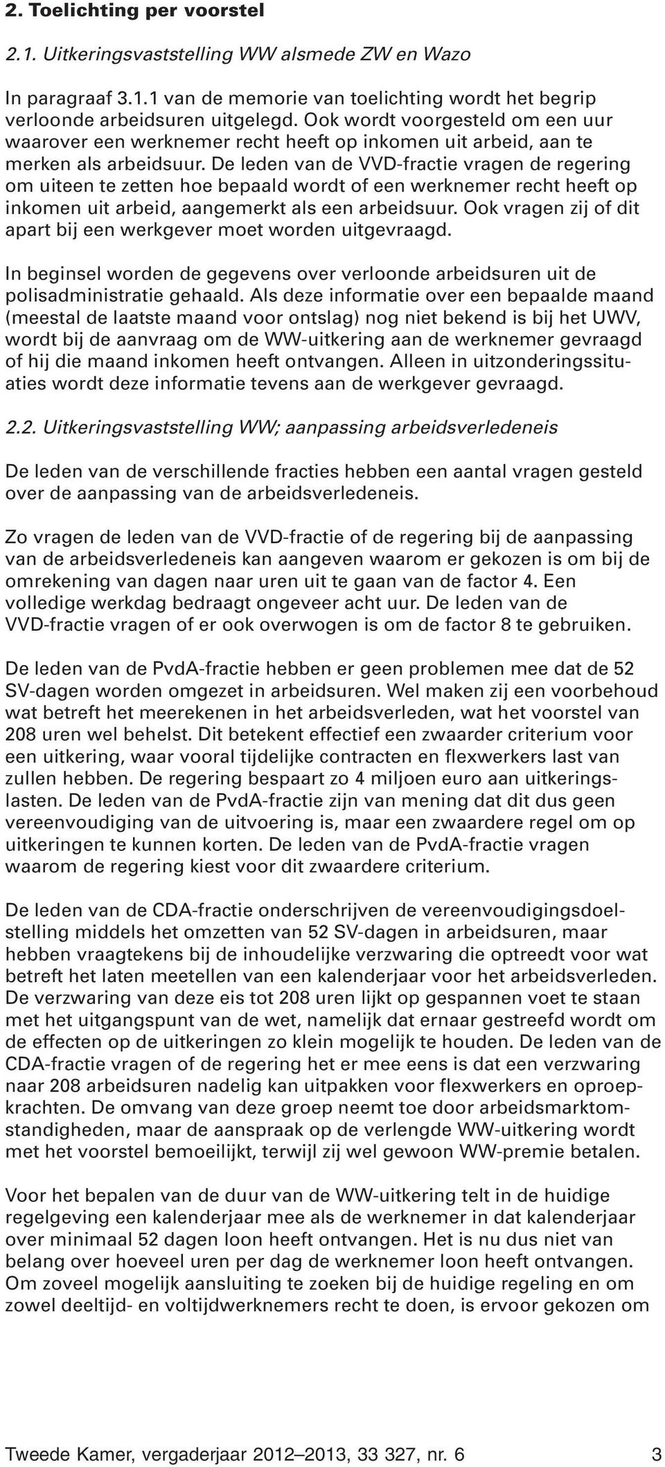 De leden van de VVD-fractie vragen de regering om uiteen te zetten hoe bepaald wordt of een werknemer recht heeft op inkomen uit arbeid, aangemerkt als een arbeidsuur.