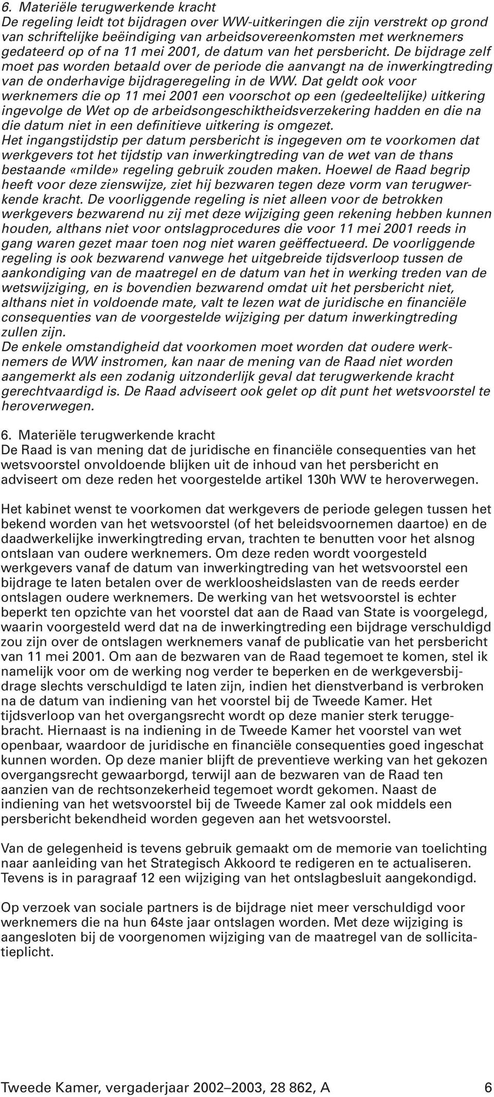 Dat geldt ook voor werknemers die op 11 mei 2001 een voorschot op een (gedeeltelijke) uitkering ingevolge de Wet op de arbeidsongeschiktheidsverzekering hadden en die na die datum niet in een