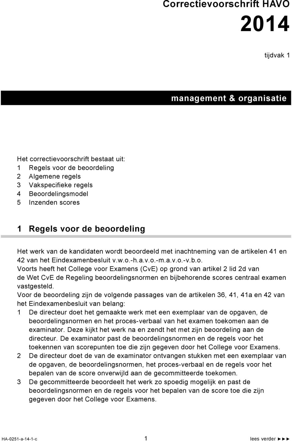 Voor de beoordeling zijn de volgende passages van de artikelen 36, 41, 41a en 42 van het Eindexamenbesluit van belang: 1 De directeur doet het gemaakte werk met een exemplaar van de opgaven, de