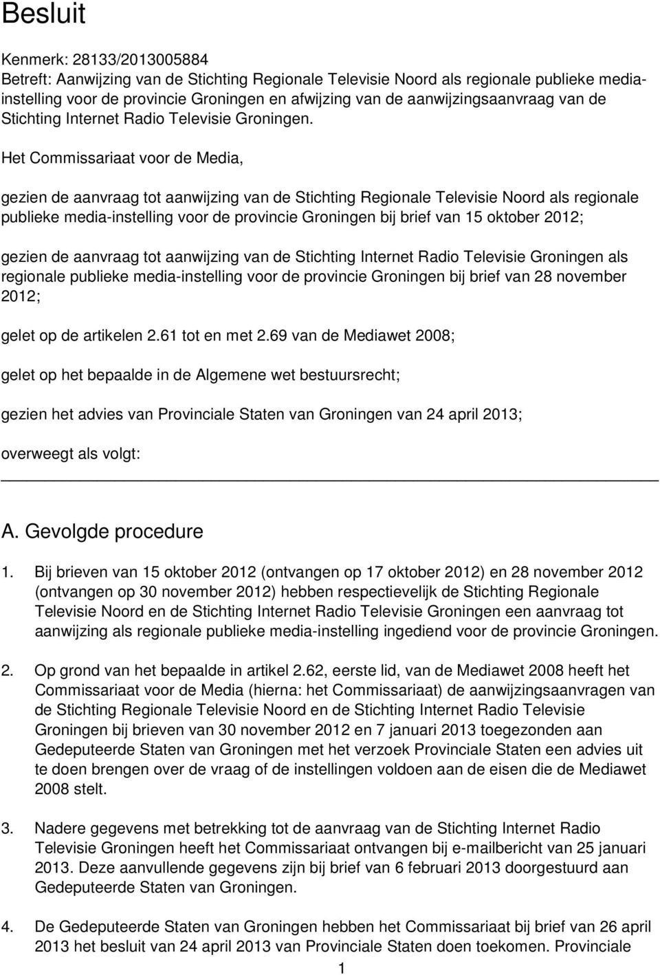 Het Commissariaat voor de Media, gezien de aanvraag tot aanwijzing van de Stichting Regionale Televisie Noord als regionale publieke media-instelling voor de provincie Groningen bij brief van 15