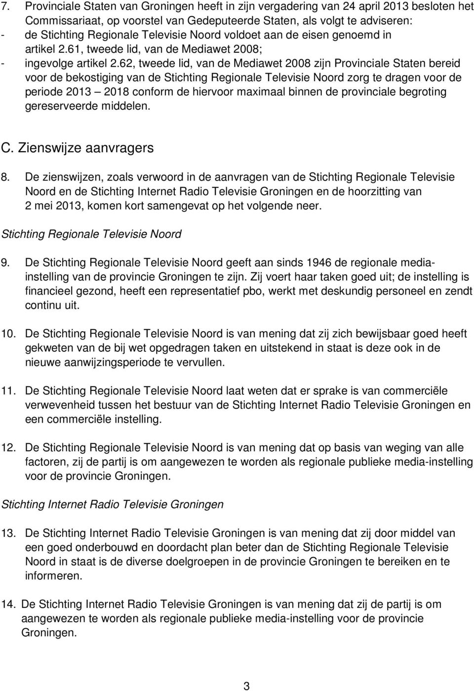 62, tweede lid, van de Mediawet 2008 zijn Provinciale Staten bereid voor de bekostiging van de Stichting Regionale Televisie Noord zorg te dragen voor de periode 2013 2018 conform de hiervoor