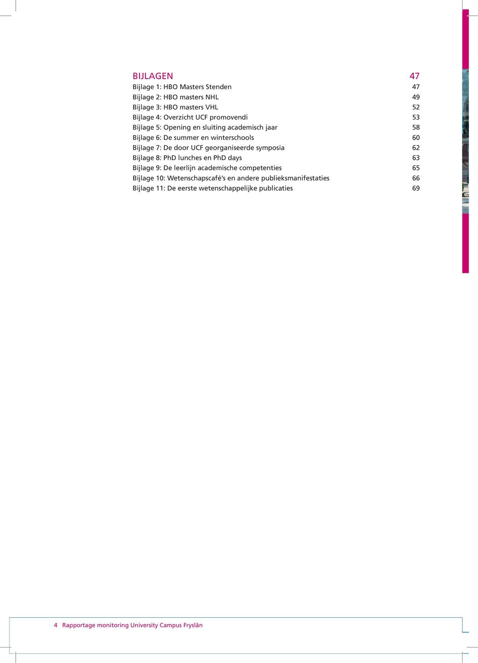 georganiseerde symposia 62 Bijlage 8: PhD lunches en PhD days 63 Bijlage 9: De leerlijn academische competenties 65 Bijlage 10: