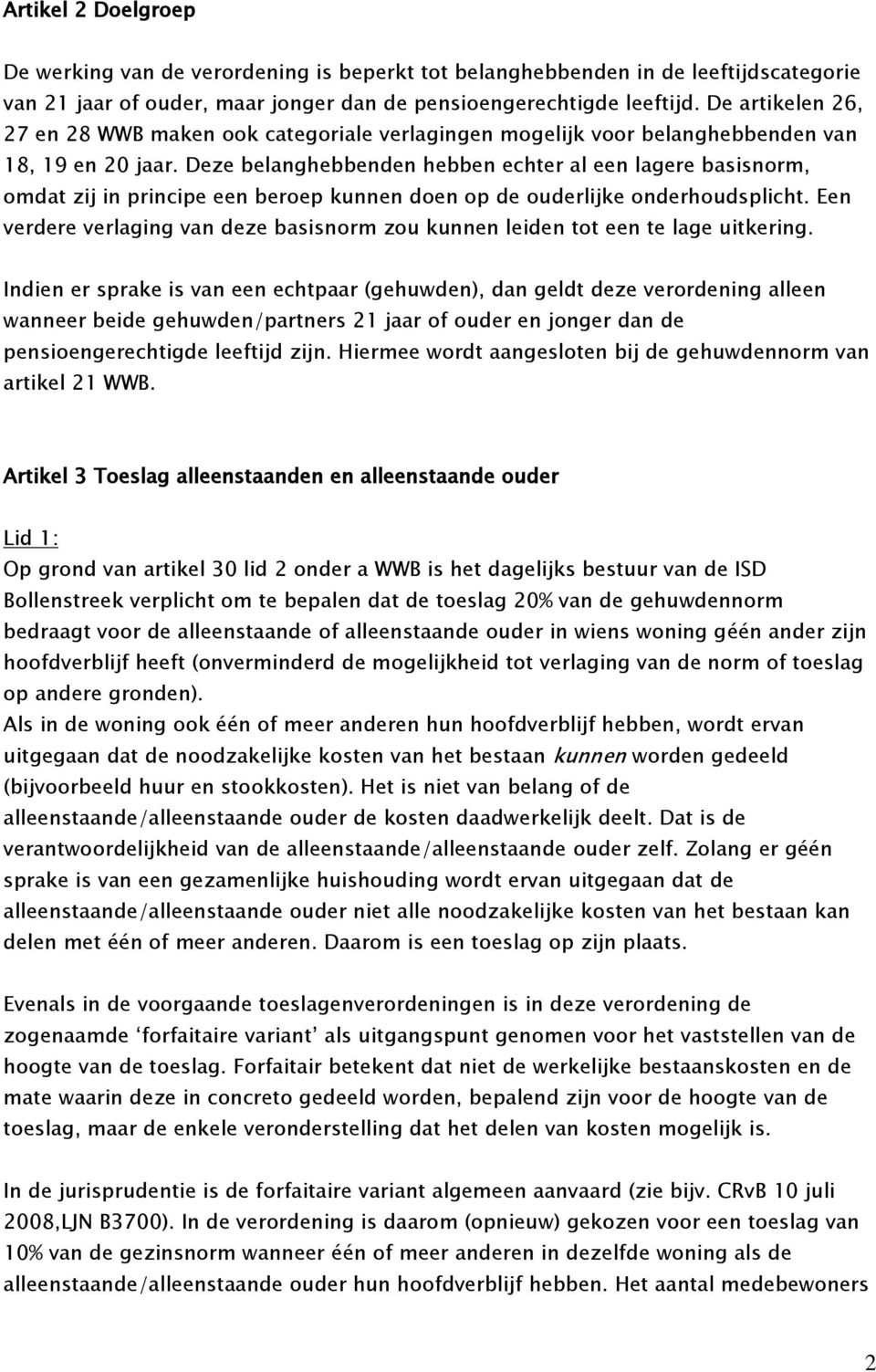 Deze belanghebbenden hebben echter al een lagere basisnorm, omdat zij in principe een beroep kunnen doen op de ouderlijke onderhoudsplicht.