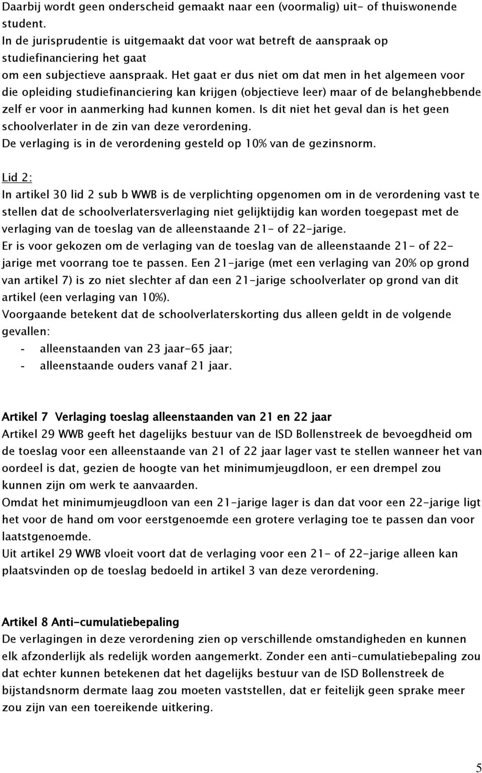 Het gaat er dus niet om dat men in het algemeen voor die opleiding studiefinanciering kan krijgen (objectieve leer) maar of de belanghebbende zelf er voor in aanmerking had kunnen komen.