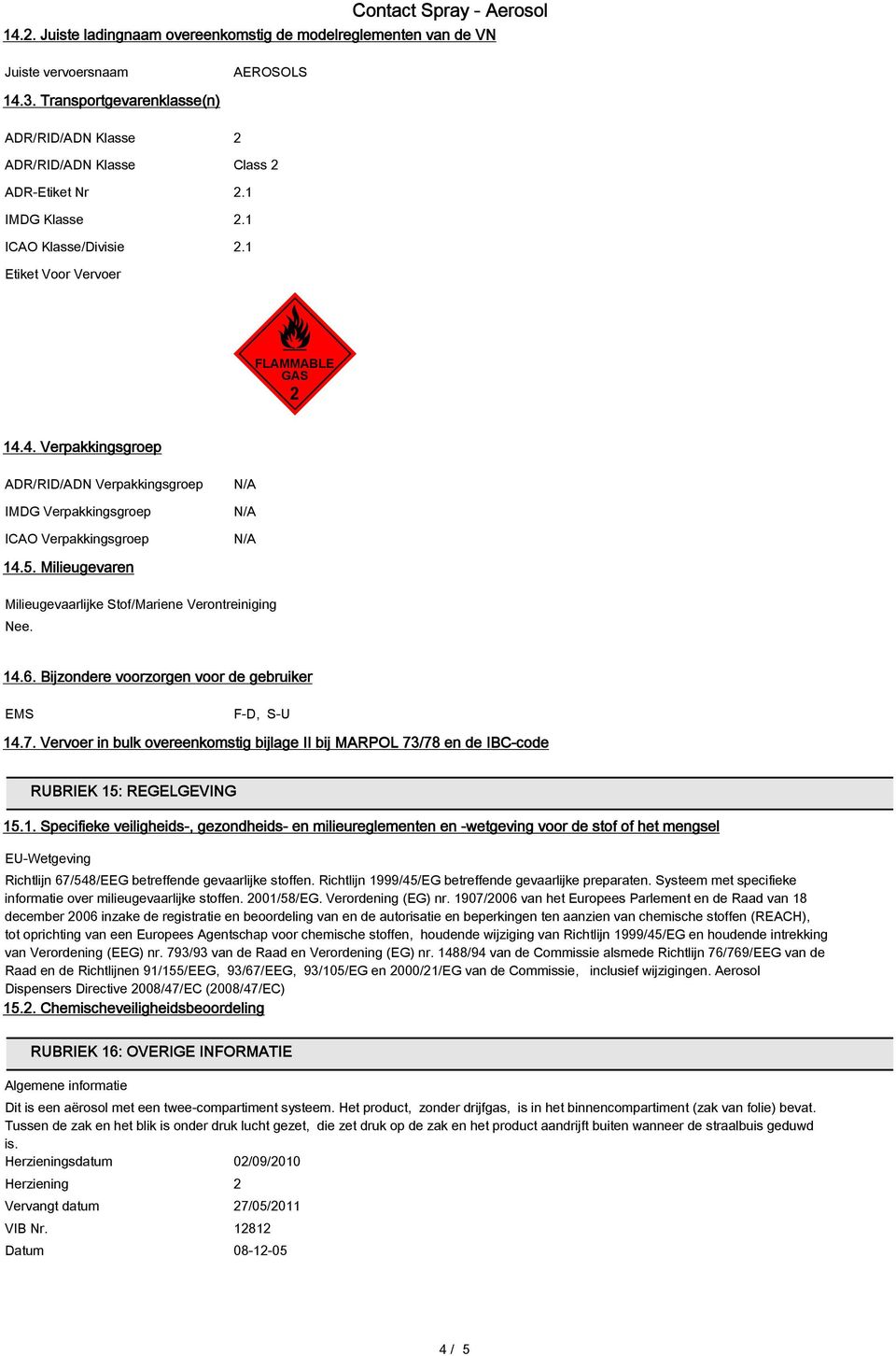 Milieugevaren Milieugevaarlijke Stof/Mariene Verontreiniging Nee. 14.6. Bijzondere voorzorgen voor de gebruiker EMS F-D, S-U 14.7.